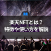 楽天NFTとは?特徴や使い方を解説