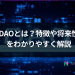 【保存版】DAOとは？特徴や将来性をわかりやすく解説