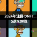 【保存版】2024年注目のNFT5選を解説