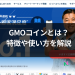 GMOコイン(ジーエムオーコイン)とは?特徴や使い方を解説